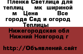 Пленка Светлица для теплиц 150 мк, шириной 6 м › Цена ­ 420 - Все города Сад и огород » Теплицы   . Нижегородская обл.,Нижний Новгород г.